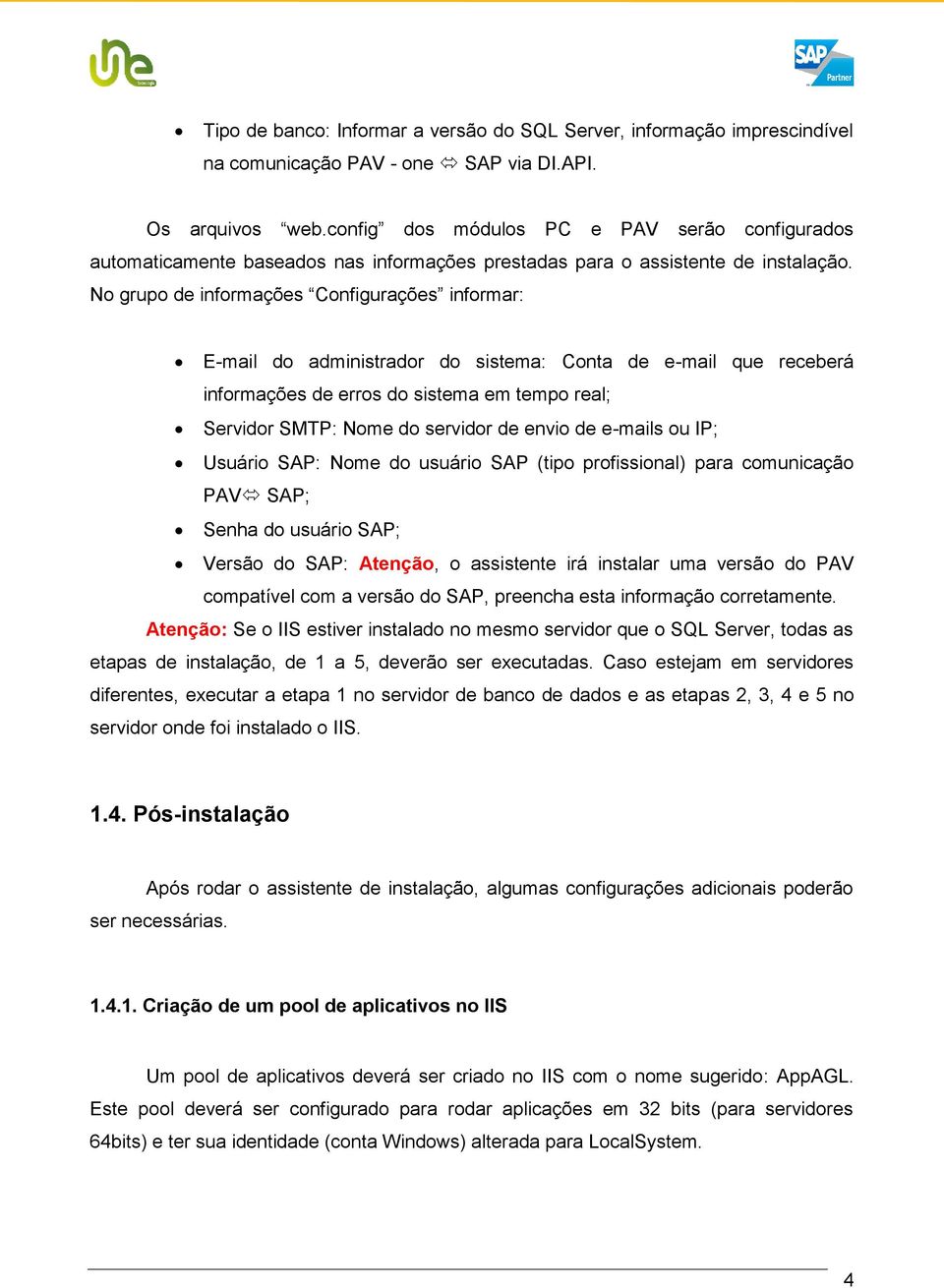 No grupo de informações Configurações informar: E-mail do administrador do sistema: Conta de e-mail que receberá informações de erros do sistema em tempo real; Servidor SMTP: Nome do servidor de