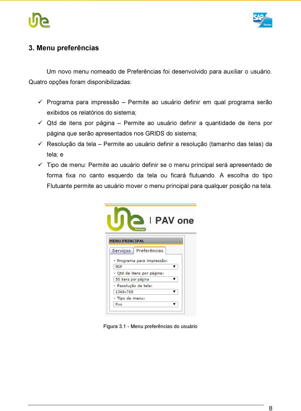 usuário definir a quantidade de itens por página que serão apresentados nos GRIDS do sistema; Resolução da tela Permite ao usuário definir a resolução (tamanho das telas) da tela; e Tipo