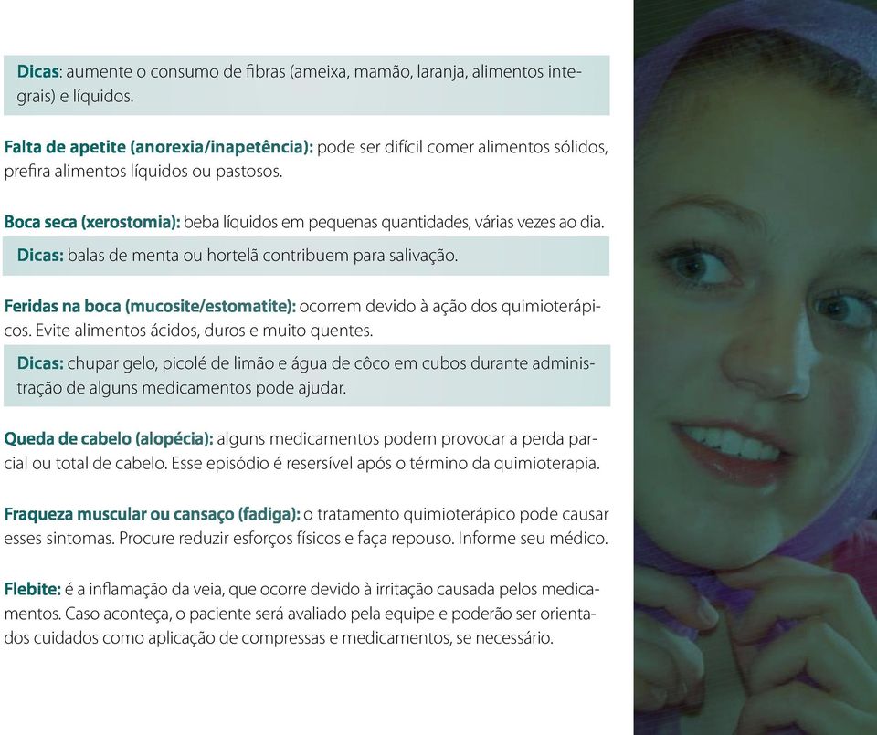 Boca seca (xerostomia): beba líquidos em pequenas quantidades, várias vezes ao dia. Dicas: balas de menta ou hortelã contribuem para salivação.