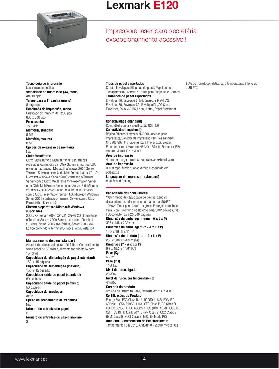 600 ppp Processador 183 MHz Memória, standard 8 MB Memória, máximo 8 MB Opções de expansão de memória Não Citrix MetaFrame Citrix, MetaFrame e MetaFrame XP são marcas registadas ou marcas da Citrix