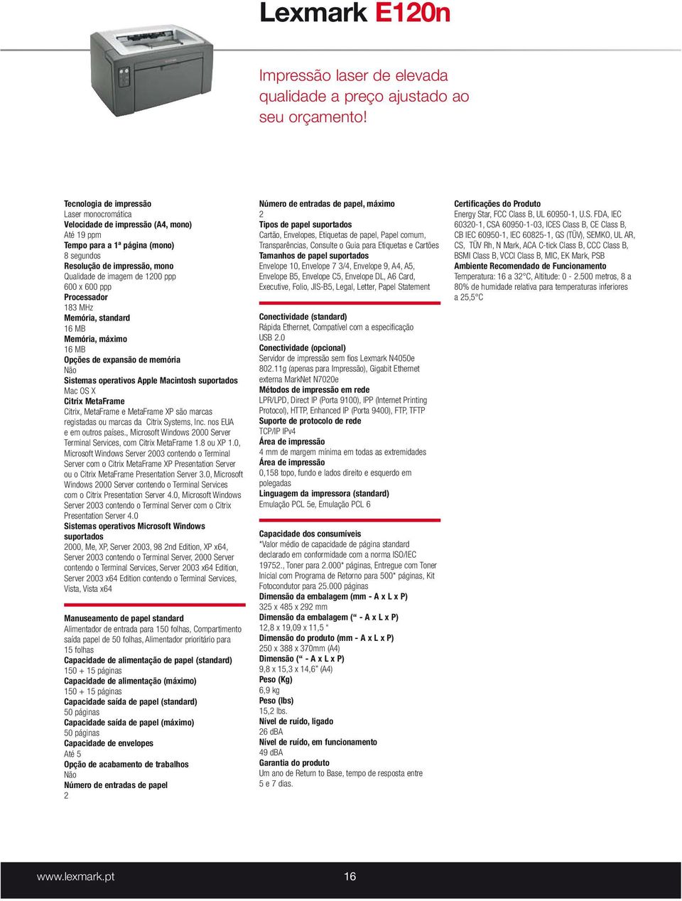 600 ppp Processador 183 MHz Memória, standard 16 MB Memória, máximo 16 MB Opções de expansão de memória Não Sistemas operativos Apple Macintosh suportados Mac OS X Citrix MetaFrame Citrix, MetaFrame