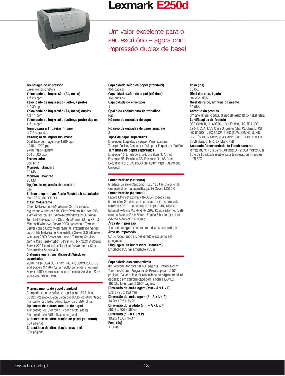 Velocidade de impressão (Letter, a preto) duplex Até 14 ppm Tempo para a 1ª página (mono) < 7.