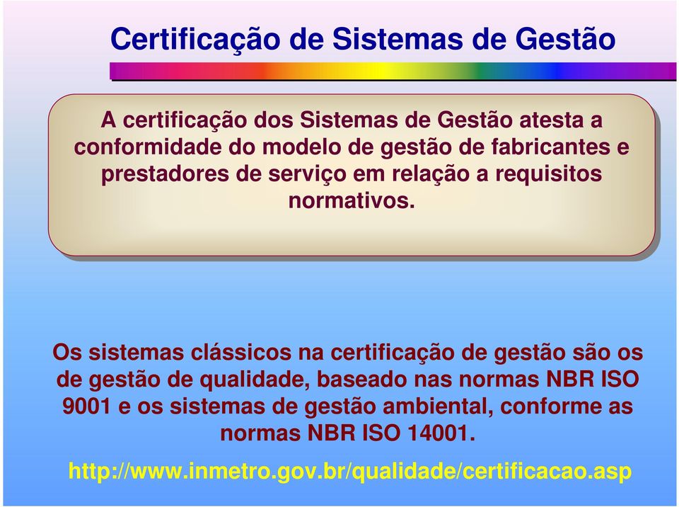 Os sistemas clássicos na certificação de gestão são os de gestão de qualidade, baseado nas normas NBR ISO