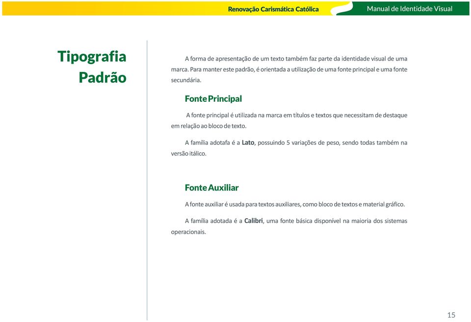 Fonte Principal A fonte principal é utilizada na marca em títulos e textos que necessitam de destaque em relação ao bloco de texto.