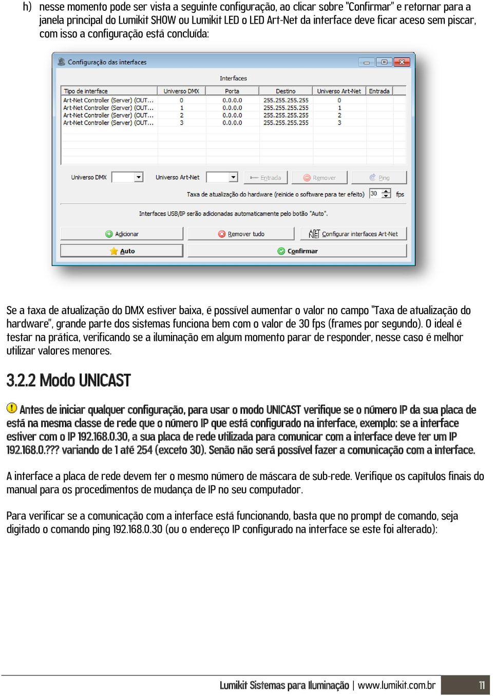 bem com o valor de 30 fps (frames por segundo). O ideal é testar na prática, verificando se a iluminação em algum momento parar de responder, nesse caso é melhor utilizar valores menores. 3.2.