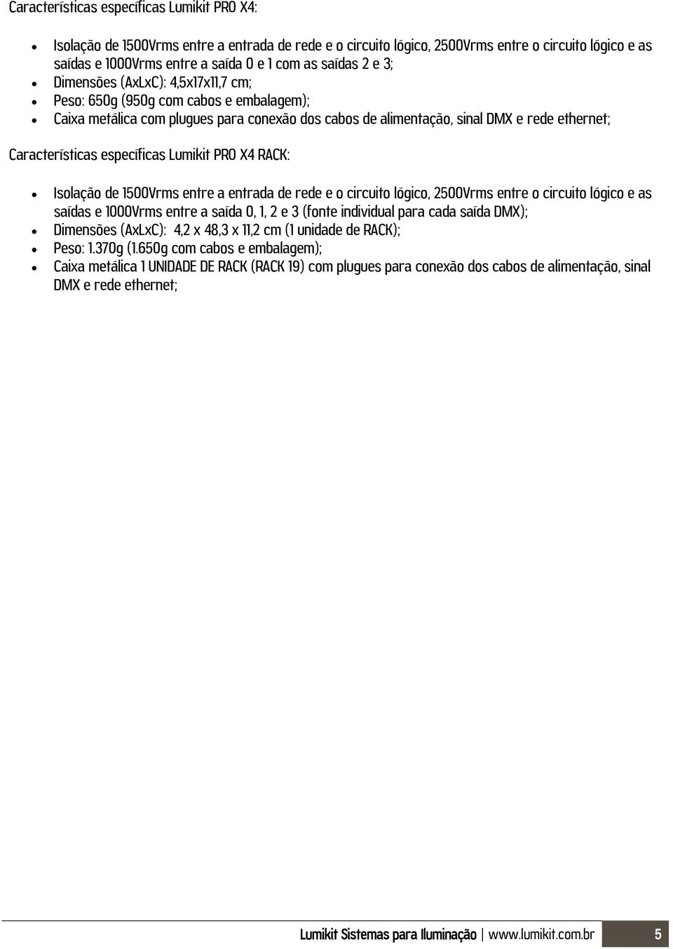 específicas Lumikit PRO X4 RACK: Isolação de 1500Vrms entre a entrada de rede e o circuito lógico, 2500Vrms entre o circuito lógico e as saídas e 1000Vrms entre a saída 0, 1, 2 e 3 (fonte individual