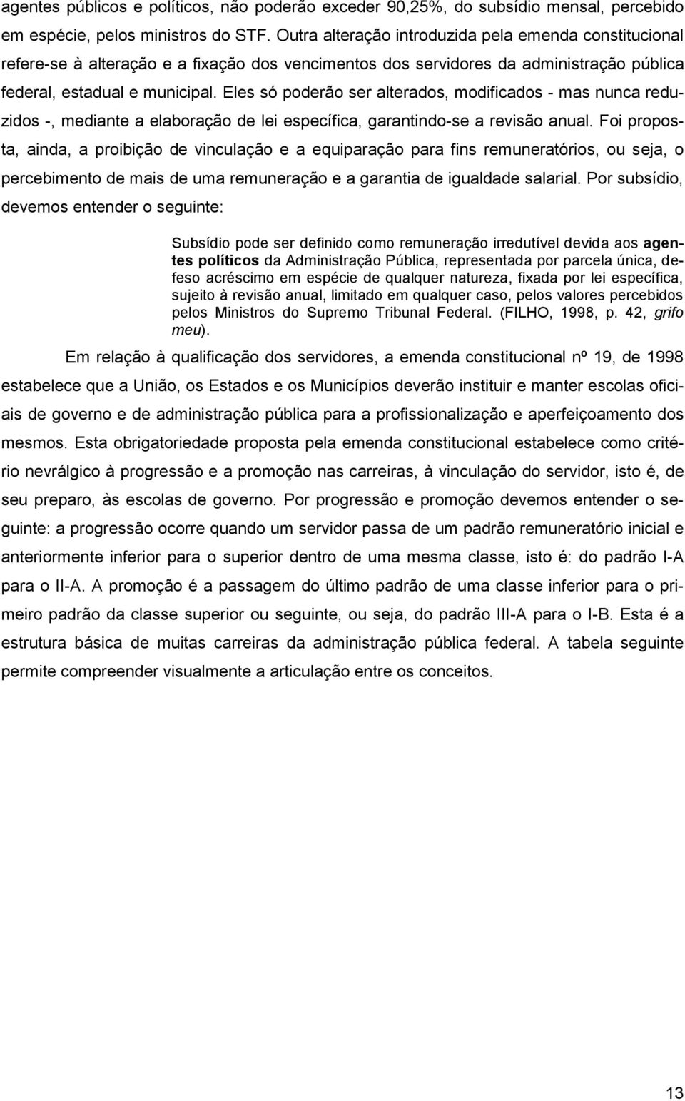 Eles só poderão ser alterados, modificados - mas nunca reduzidos -, mediante a elaboração de lei específica, garantindo-se a revisão anual.