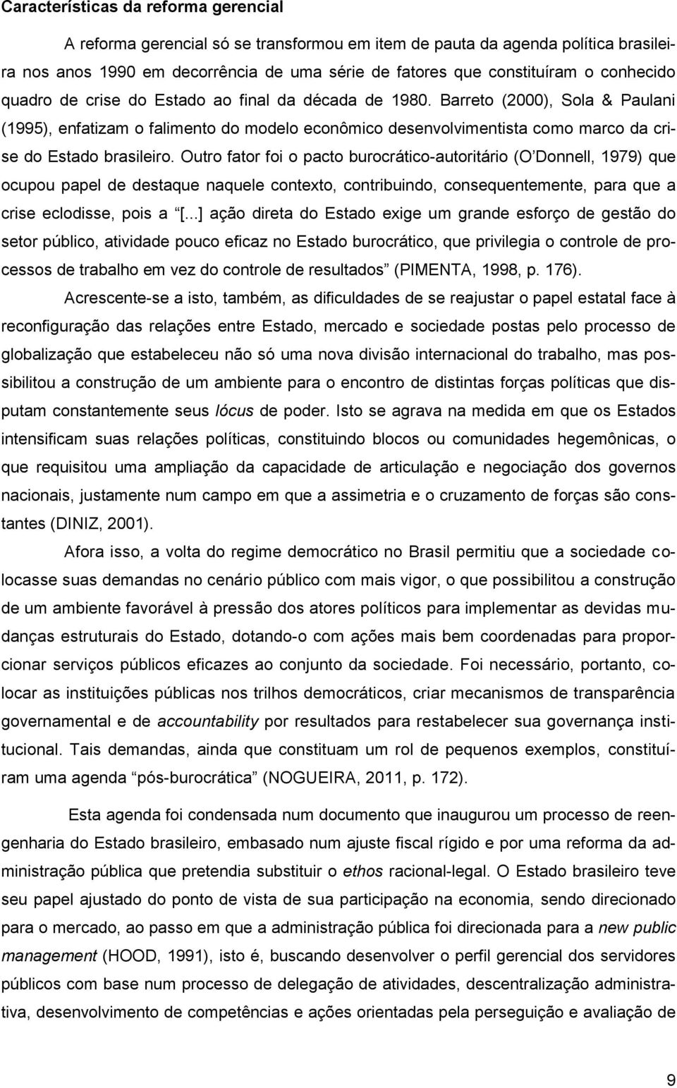 Barreto (2000), Sola & Paulani (1995), enfatizam o falimento do modelo econômico desenvolvimentista como marco da crise do Estado brasileiro.