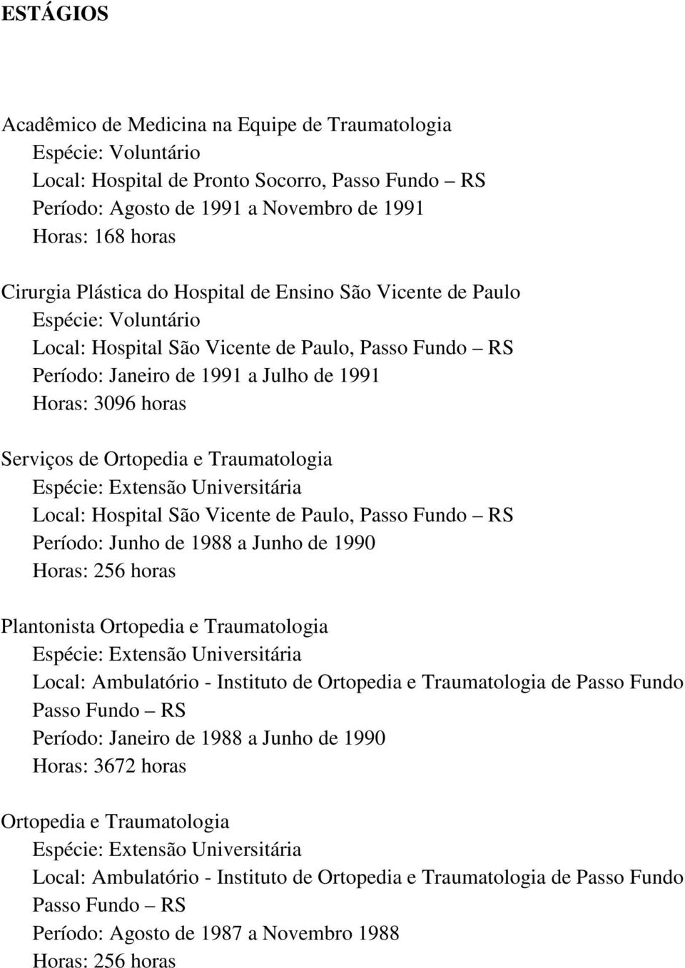 Ortopedia e Traumatologia Espécie: Extensão Universitária Local: Hospital São Vicente de Paulo, Passo Fundo RS Período: Junho de 1988 a Junho de 1990 Horas: 256 horas Plantonista Ortopedia e