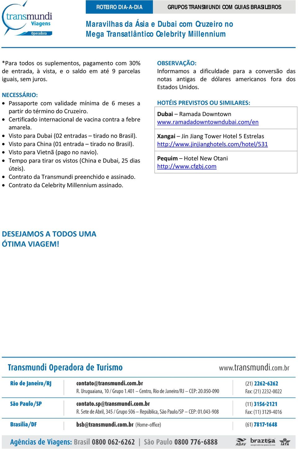 Tempo para tirar os vistos (China e Dubai, 25 dias úteis). Contrato da Transmundi preenchido e assinado. Contrato da Celebrity Millennium assinado.