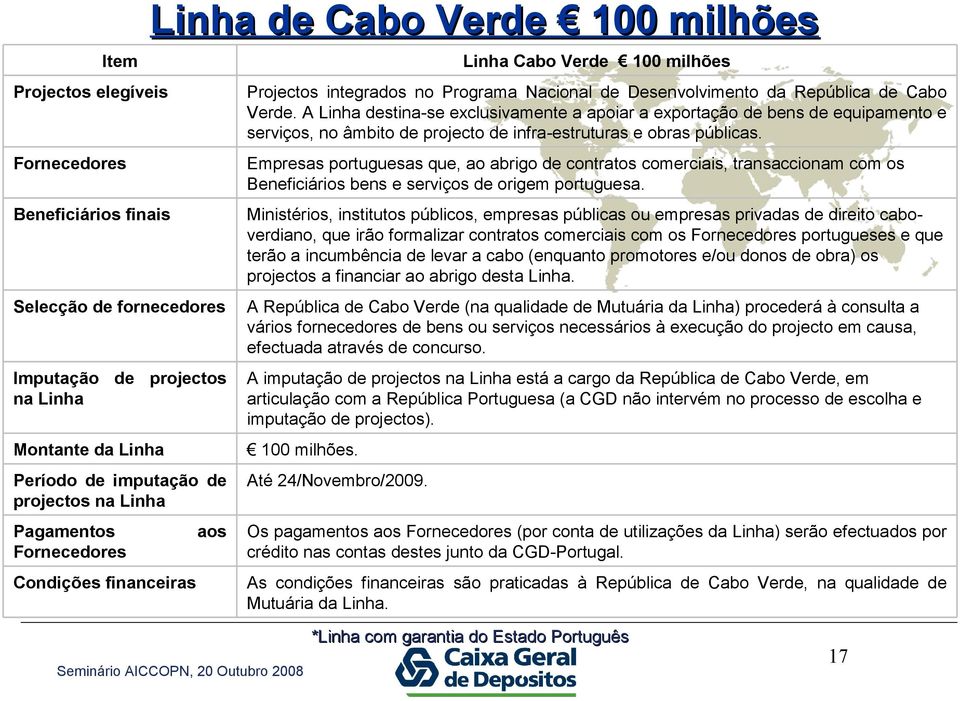 Fornecedores Empresas portuguesas que, ao abrigo de contratos comerciais, transaccionam com os Beneficiários bens e serviços de origem portuguesa.