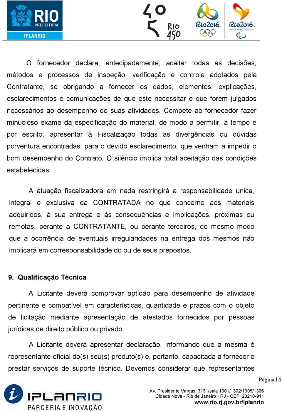 Compete ao fornecedor fazer minucioso exame da especificação do material, de modo a permitir, a tempo e por escrito, apresentar à Fiscalização todas as divergências ou dúvidas porventura encontradas,