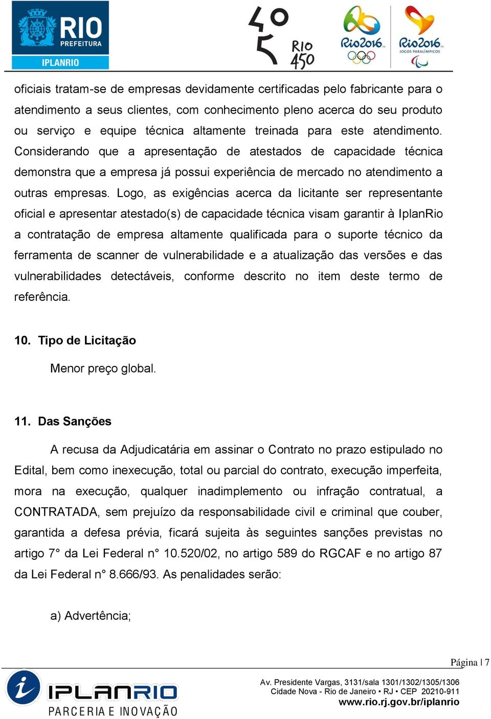 Logo, as exigências acerca da licitante ser representante oficial e apresentar atestado(s) de capacidade técnica visam garantir à IplanRio a contratação de empresa altamente qualificada para o