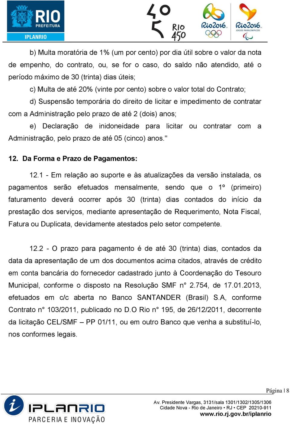 Declaração de inidoneidade para licitar ou contratar com a Administração, pelo prazo de até 05 (cinco) anos." 12. Da Forma e Prazo de Pagamentos: 12.