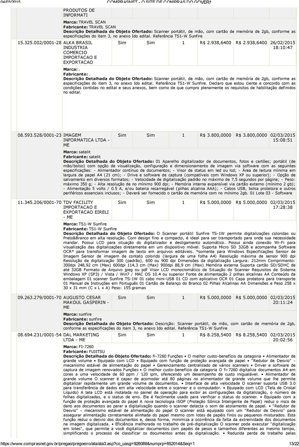 de 2gb, conforme as especificações do item 3, no anexo Ido edital. Referência TS1 W Sunfire Sim Sim 1 R$ 2.938,6400 R$ 2.938,6400 26/02/2015 18:10:47 Marca:. Fabricante:.