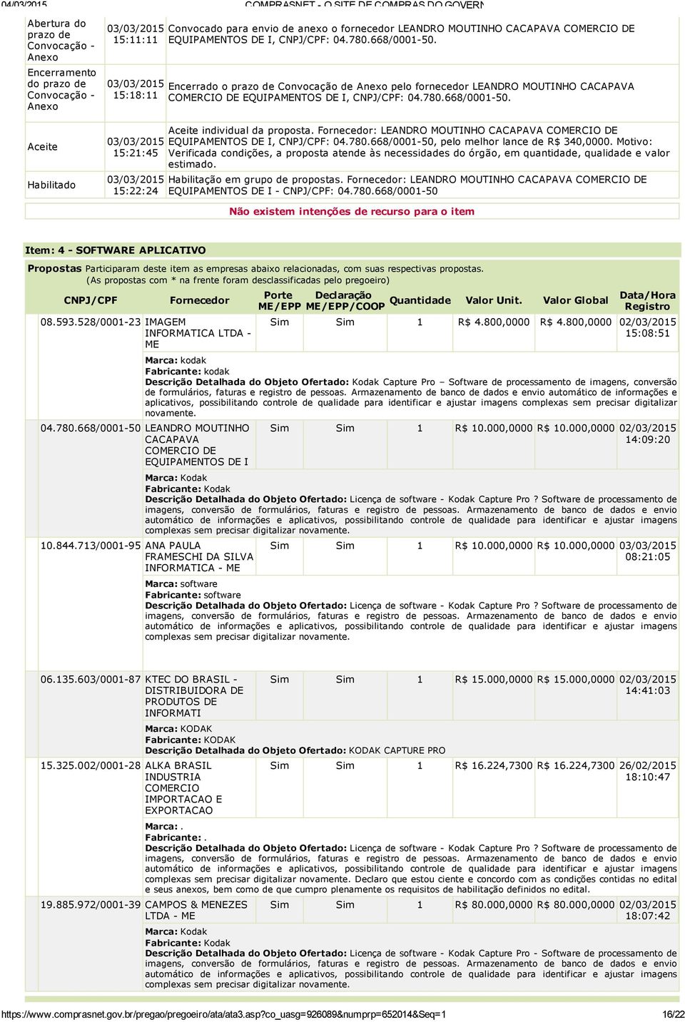 780.668/0001 50. Aceite individual da proposta. Fornecedor: LEANDRO MOUTINHO CACAPAVA COMERCIO DE EQUIPAMENTOS DE I, CNPJ/CPF: 04.780.668/0001 50, pelo melhor lance de R$ 340,0000.