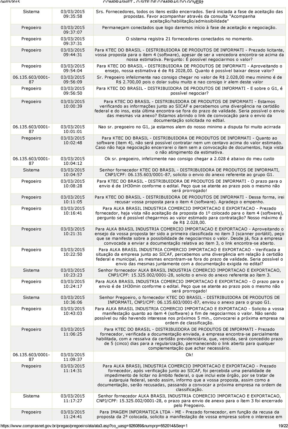 135.603/0001 87 11:09:37 11:14:31 Sistema 11:17:27 11:24:41 Srs. Fornecedores, todos os itens estão encerrados. Será iniciada a fase de aceitação das propostas.