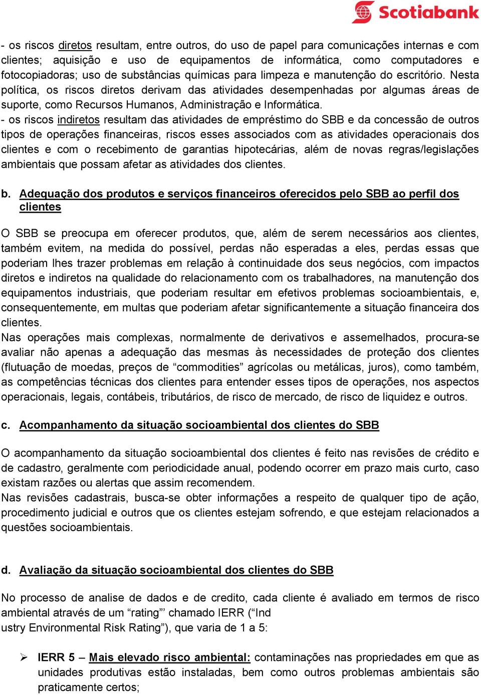 Nesta política, os riscos diretos derivam das atividades desempenhadas por algumas áreas de suporte, como Recursos Humanos, Administração e Informática.