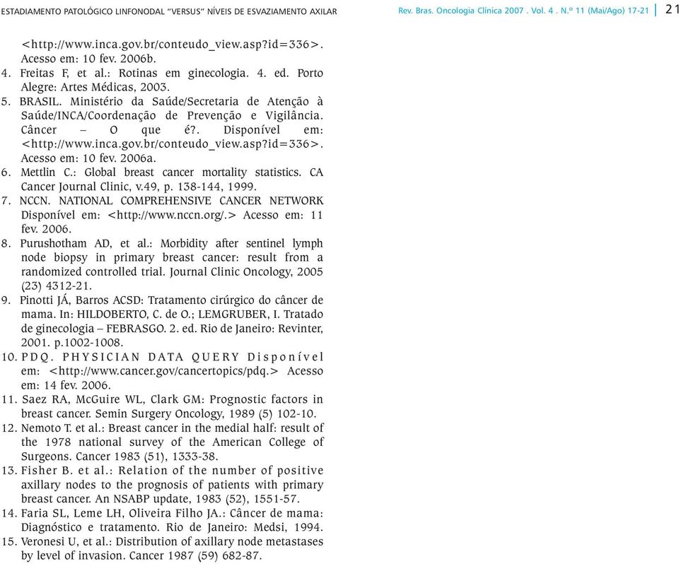 . Disponível em: <http://www.inca.gov.br/conteudo_view.asp?id=6>. Acesso em: 10 fev. 2006a. 6. Mettlin C.: Global breast cancer mortality statistics. CA Cancer Journal Clinic, v.49, p. 18-144, 1999.