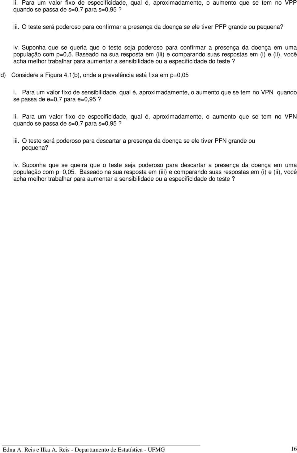 Suponha que se queria que o teste seja poderoso para confirmar a presença da doença em uma população com p=0,5.