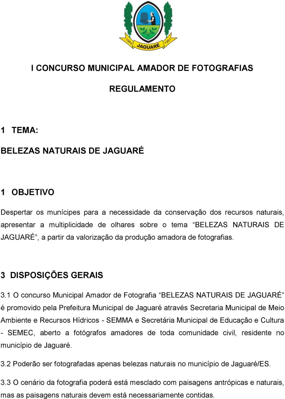 1 O concurso Municipal Amador de Fotografia BELEZAS NATURAIS DE JAGUARÉ é promovido pela Prefeitura Municipal de Jaguaré através Secretaria Municipal de Meio Ambiente e Recursos Hídricos - SEMMA e