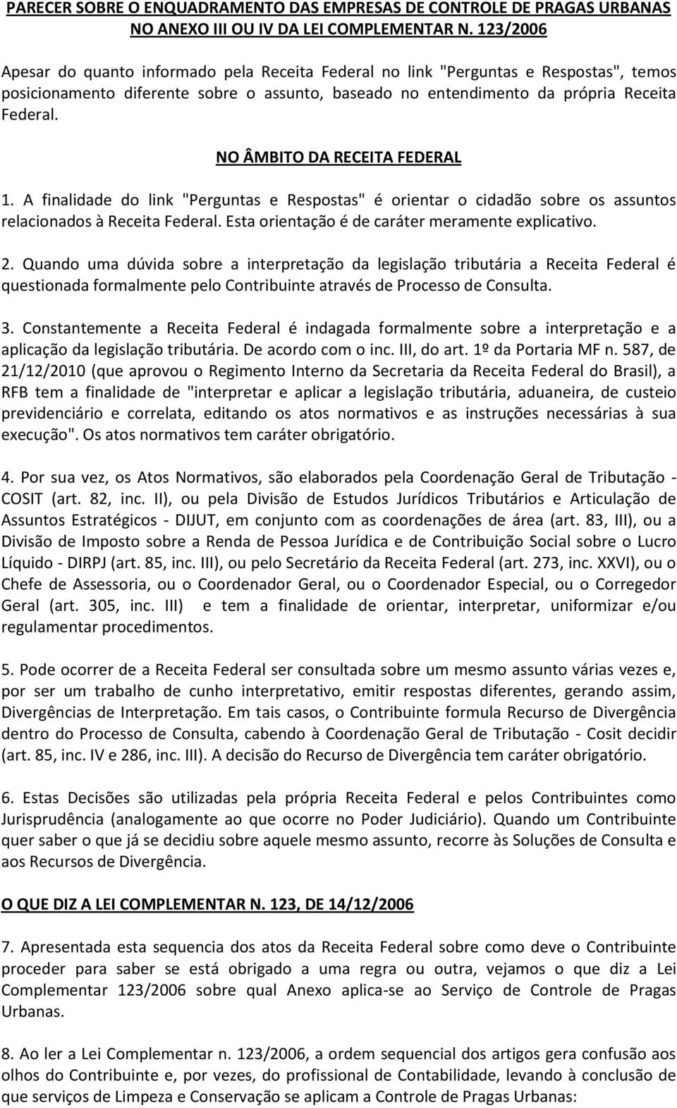 NO ÂMBITO DA RECEITA FEDERAL 1. A finalidade do link "Perguntas e Respostas" é orientar o cidadão sobre os assuntos relacionados à Receita Federal. Esta orientação é de caráter meramente explicativo.