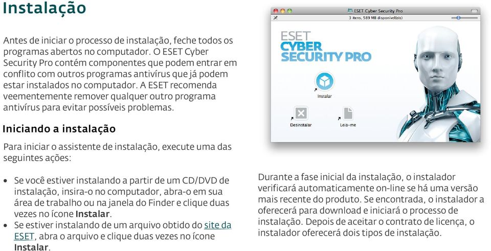 A ESET recomenda veementemente remover qualquer outro programa antivírus para evitar possíveis problemas.