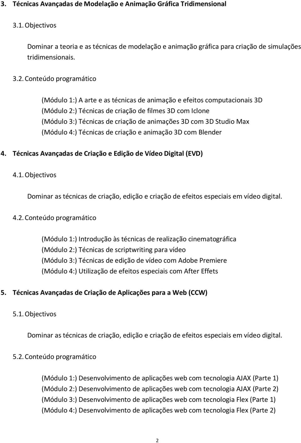 com 3D Studio Max (Módulo 4:) Técnicas de criação e animação 3D com Blender 4. Técnicas Avançadas de Criação e Edição de Vídeo Digital (EVD) 4.1.