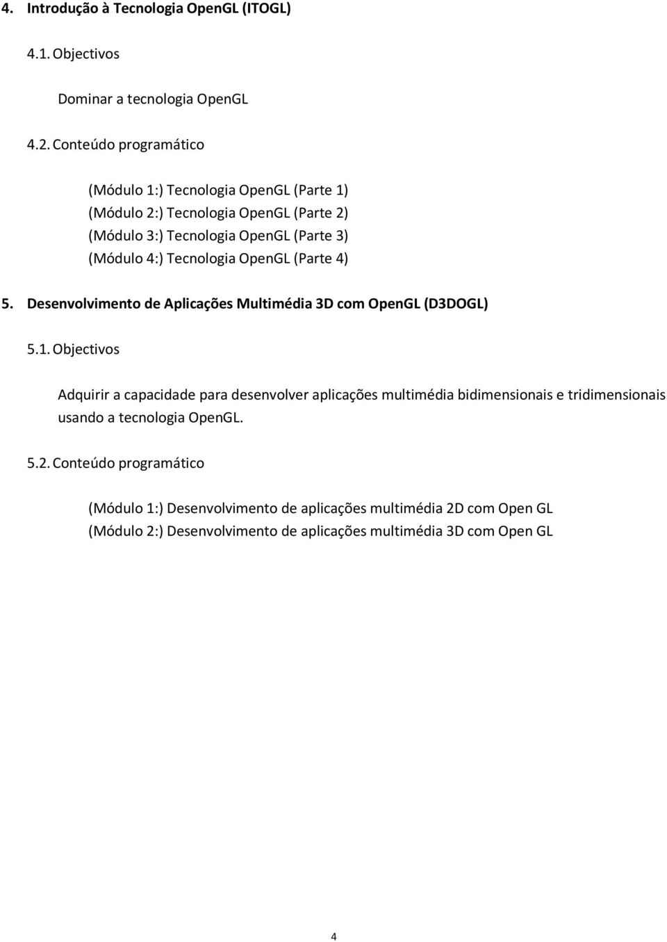 Tecnologia OpenGL (Parte 4) 5. Desenvolvimento de Aplicações Multimédia 3D com OpenGL (D3DOGL) 5.1.