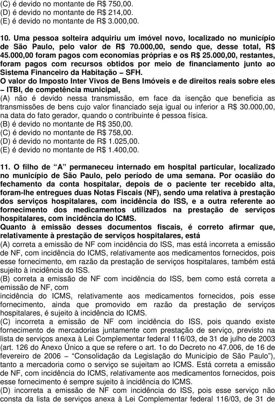 000,00, restantes, foram pagos com recursos obtidos por meio de financiamento junto ao Sistema Financeiro da Habitação SFH.