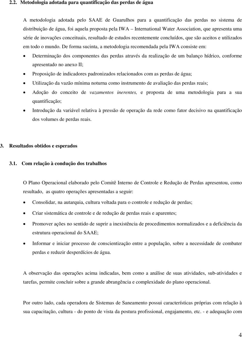 De forma sucinta, a metodologia recomendada pela IWA consiste em: Determinação dos componentes das perdas através da realização de um balanço hídrico, conforme apresentado no anexo II; Proposição de