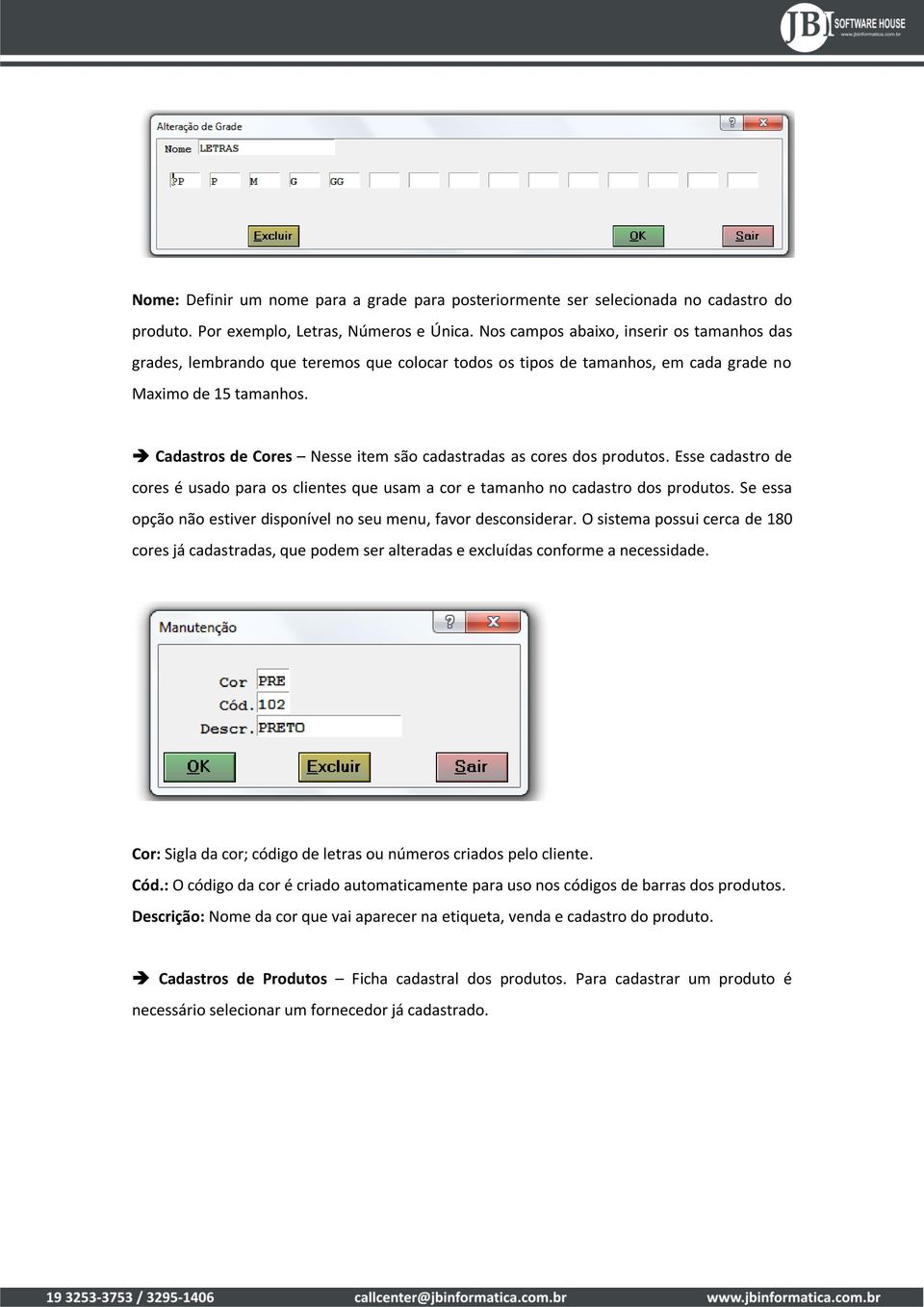 Cadastros de Cores Nesse item são cadastradas as cores dos produtos. Esse cadastro de cores é usado para os clientes que usam a cor e tamanho no cadastro dos produtos.