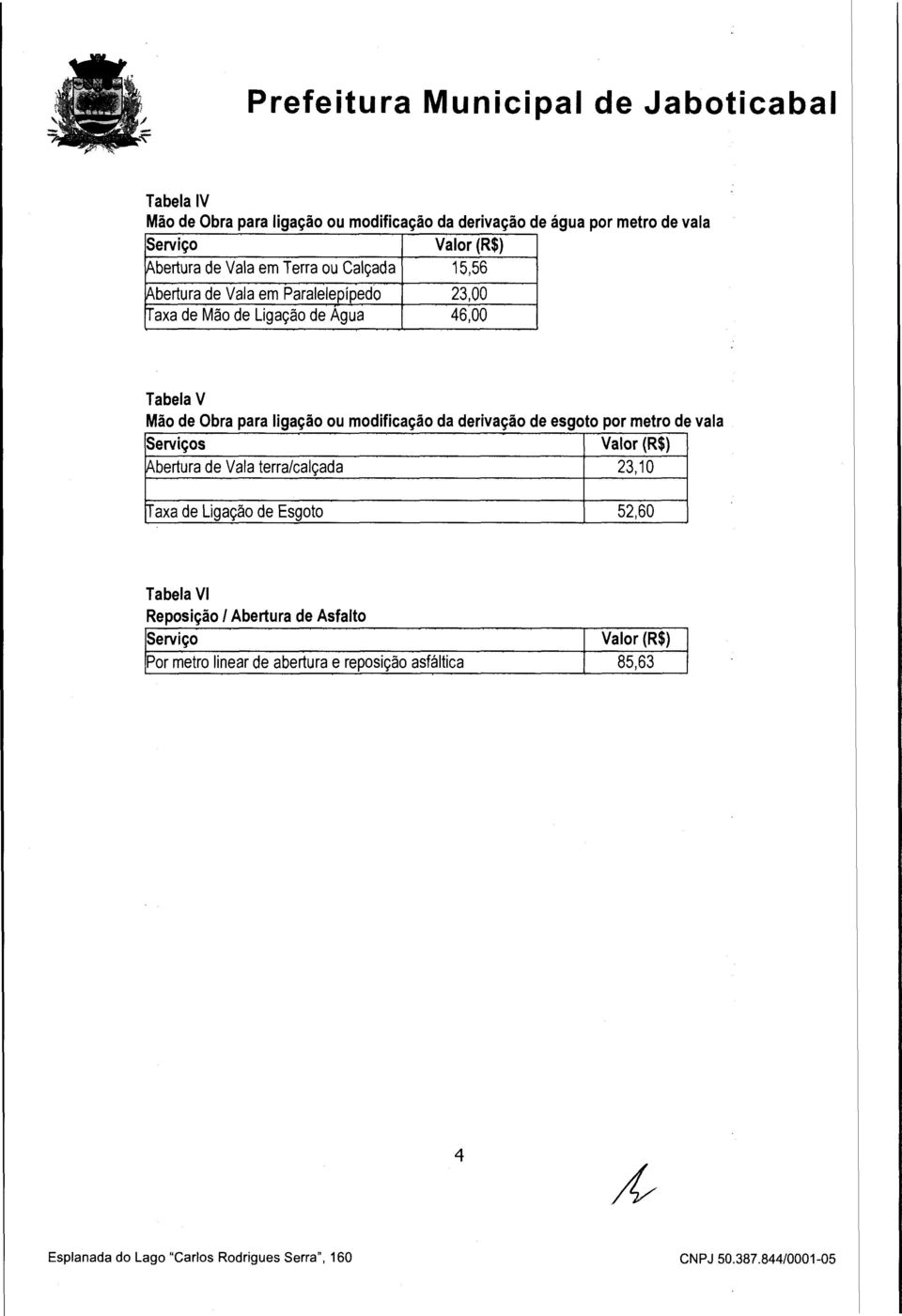 ligação ou modificação da derivação de esgoto por metro de vala Serviços Abertura de Vala terra/calçada 23,10 Taxa de