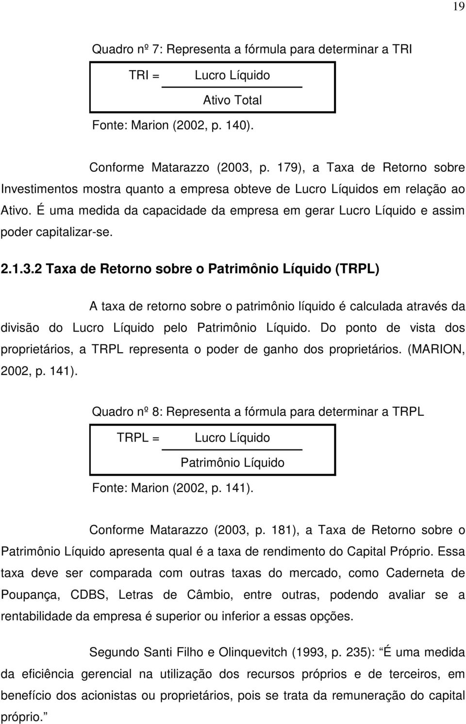 É uma medida da capacidade da empresa em gerar Lucro Líquido e assim poder capitalizar-se. 2.1.3.