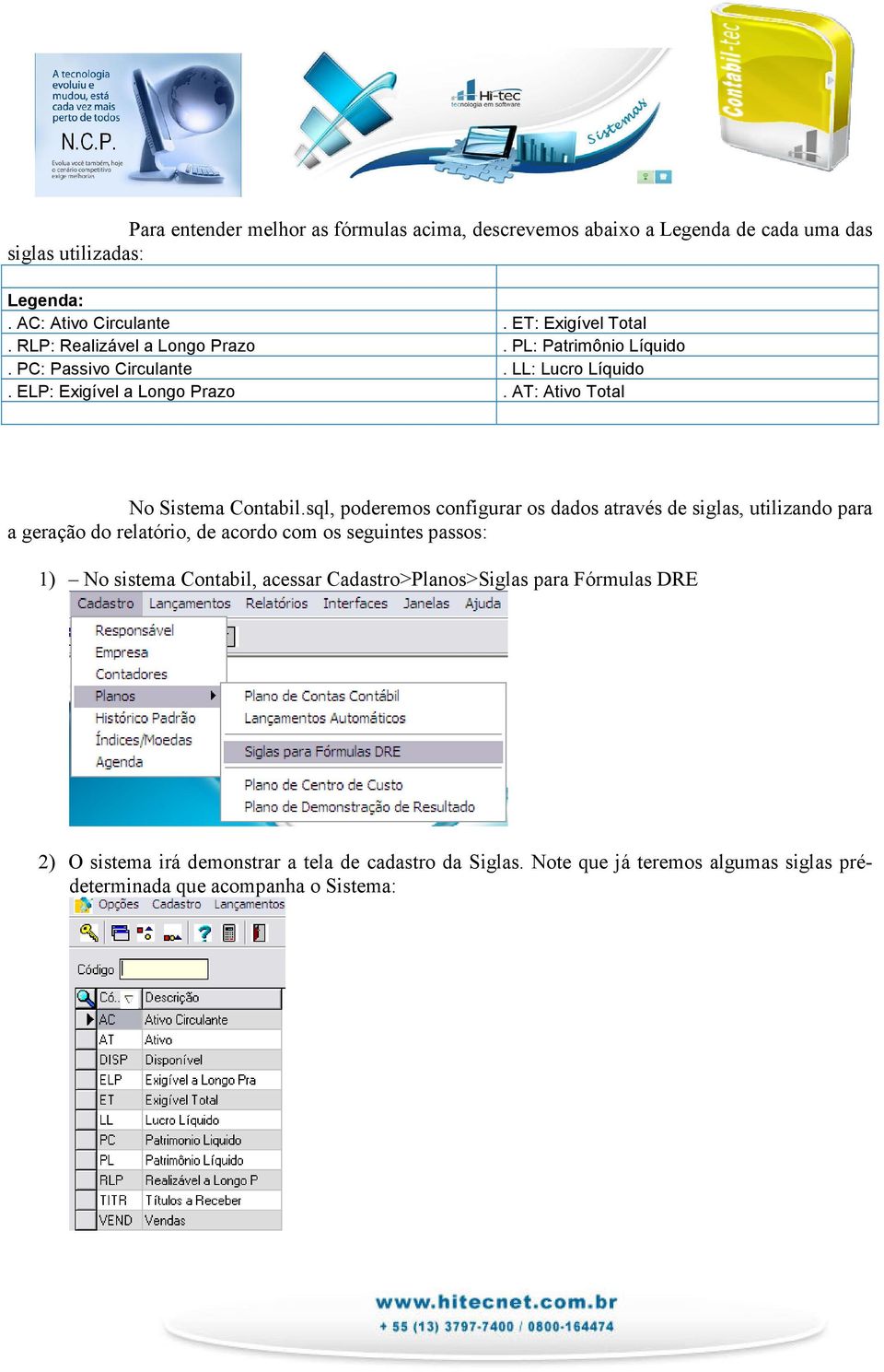 sql, poderemos configurar os dados através de siglas, utilizando para a geração do relatório, de acordo com os seguintes passos: 1) No sistema Contabil, acessar