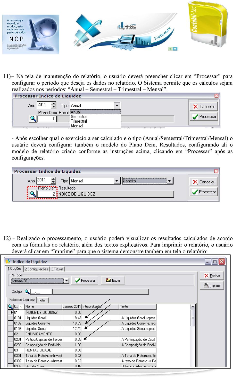 - Após escolher qual o exercício a ser calculado e o tipo (Anual/Semestral/Trimestral/Mensal) o usuário deverá configurar também o modelo do Plano Dem.