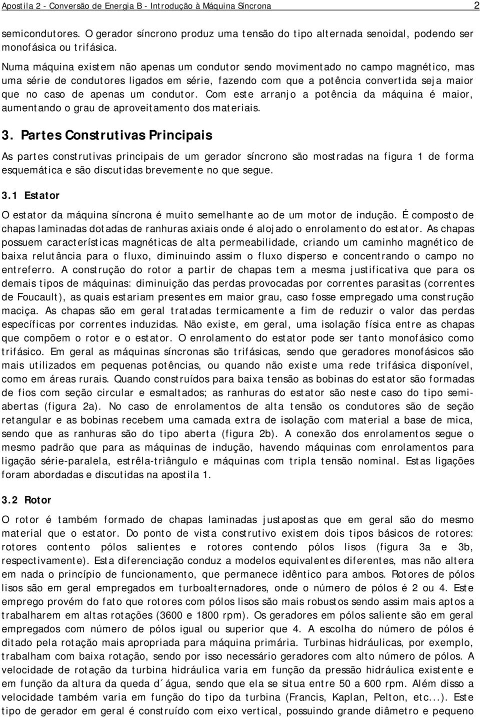 um condutor. Com este arranjo a potência da máquina é maior, aumentando o grau de aproveitamento dos materiais. 3.