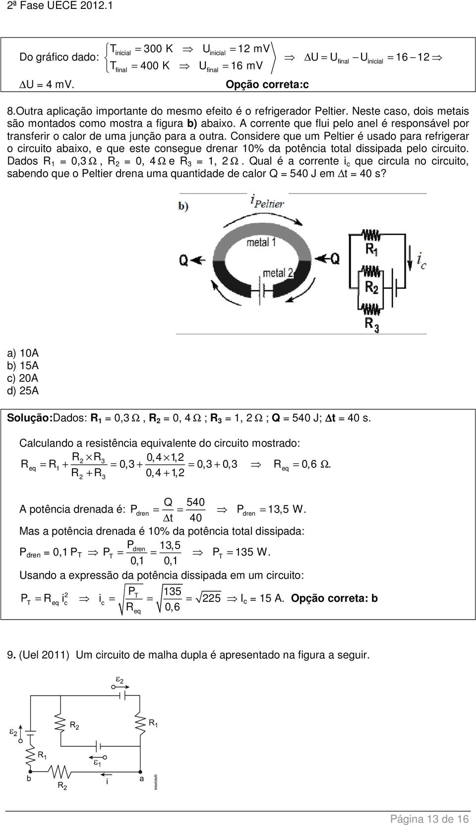 A corrente que flui pelo anel é responsável por transferir o calor de uma junção para a outra.