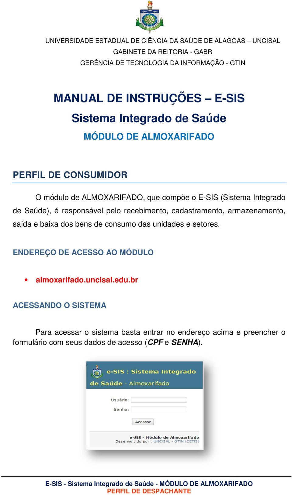 armazenamento, saída e baixa dos bens de consumo das unidades e setores. ENDEREÇO DE ACESSO AO MÓDULO almoxarifado.