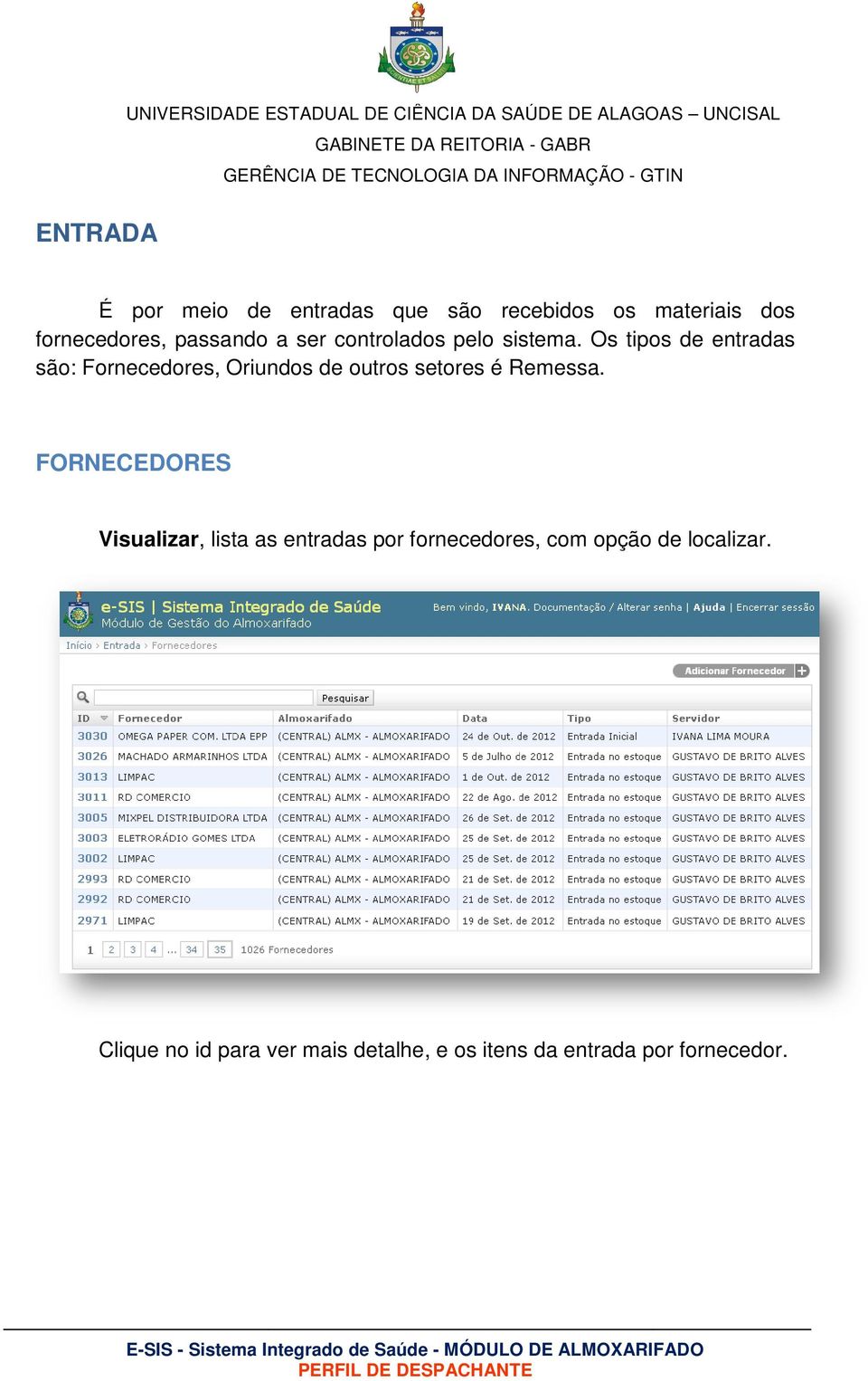 Os tipos de entradas são: Fornecedores, Oriundos de outros setores é Remessa.