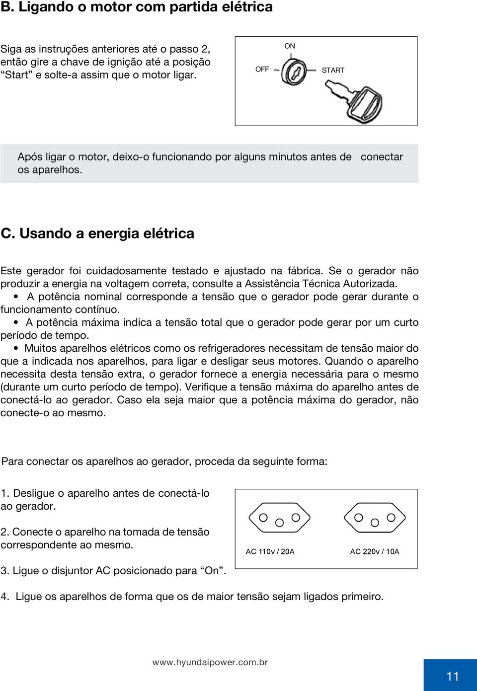 Se o gerador não produzir a energia na voltagem correta, consulte a Assistência Técnica Autorizada. A potência nominal corresponde a tensão que o gerador pode gerar durante o funcionamento contínuo.