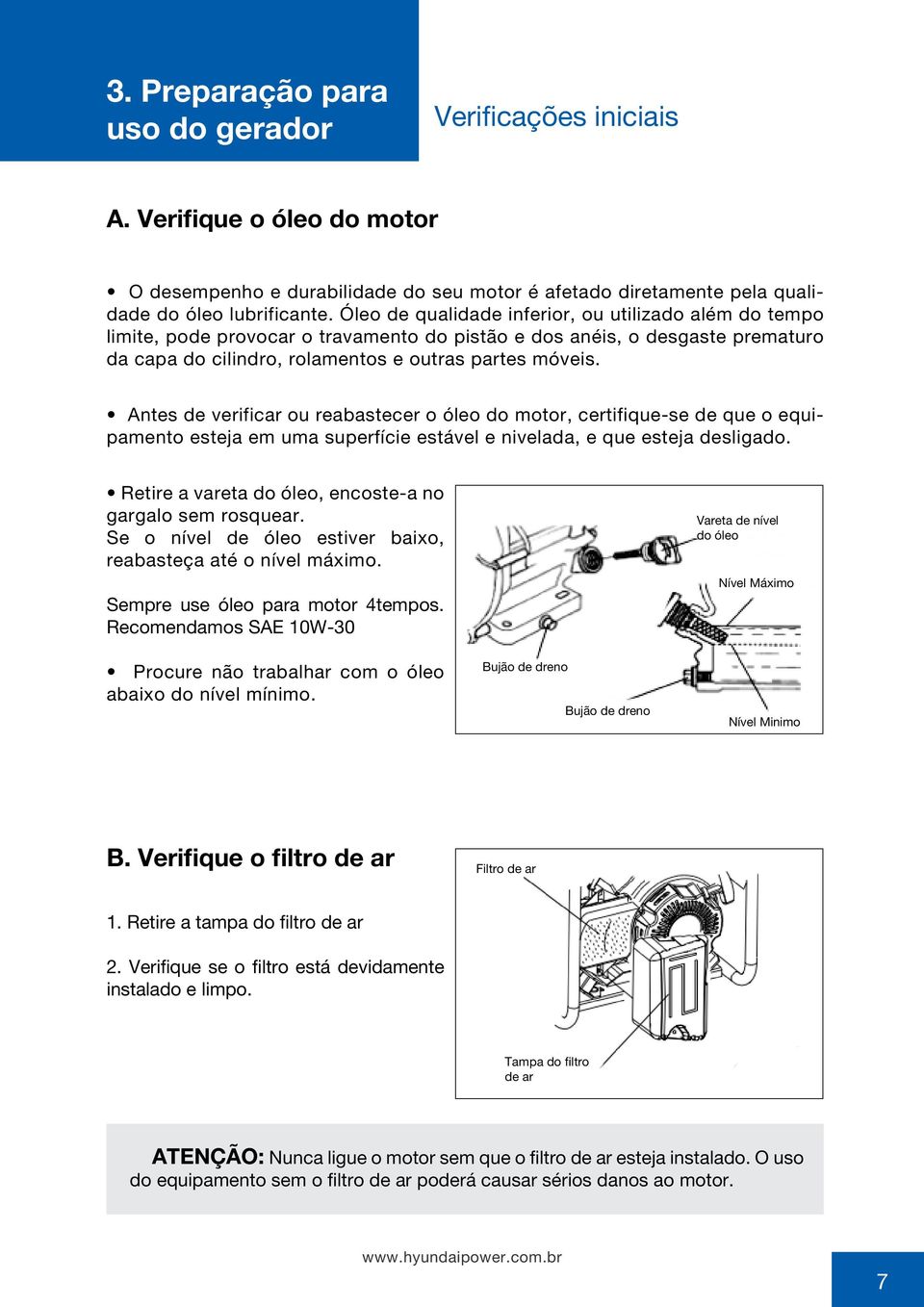 Antes de verificar ou reabastecer o óleo do motor, certifique-se de que o equipamento esteja em uma superfície estável e nivelada, e que esteja desligado.