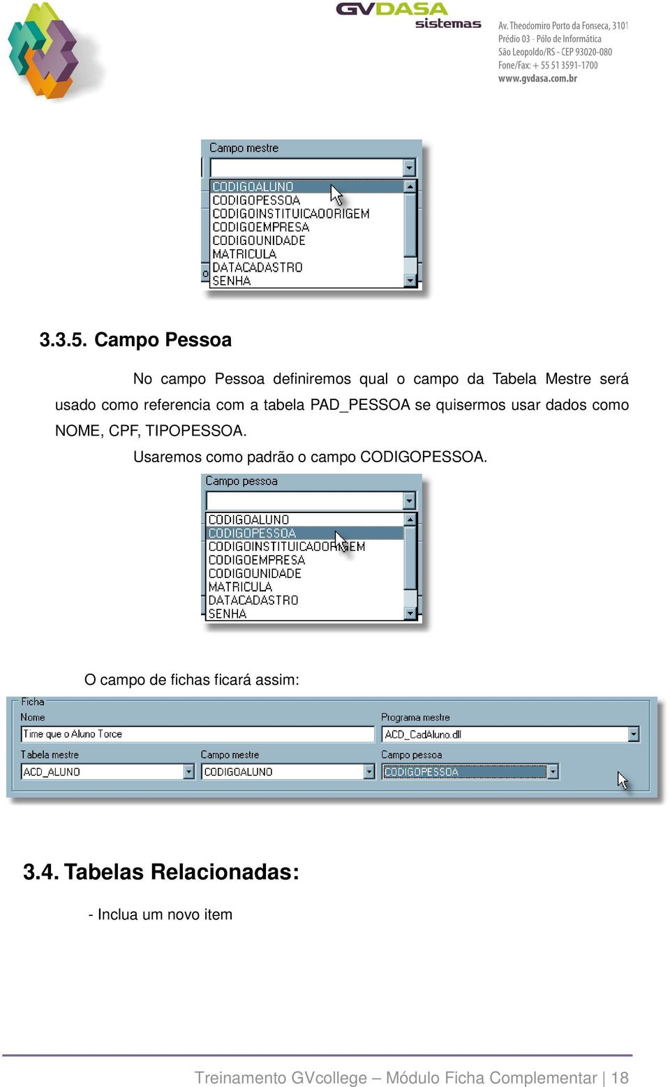 referencia com a tabela PAD_PESSOA se quisermos usar dados como NOME, CPF, TIPOPESSOA.