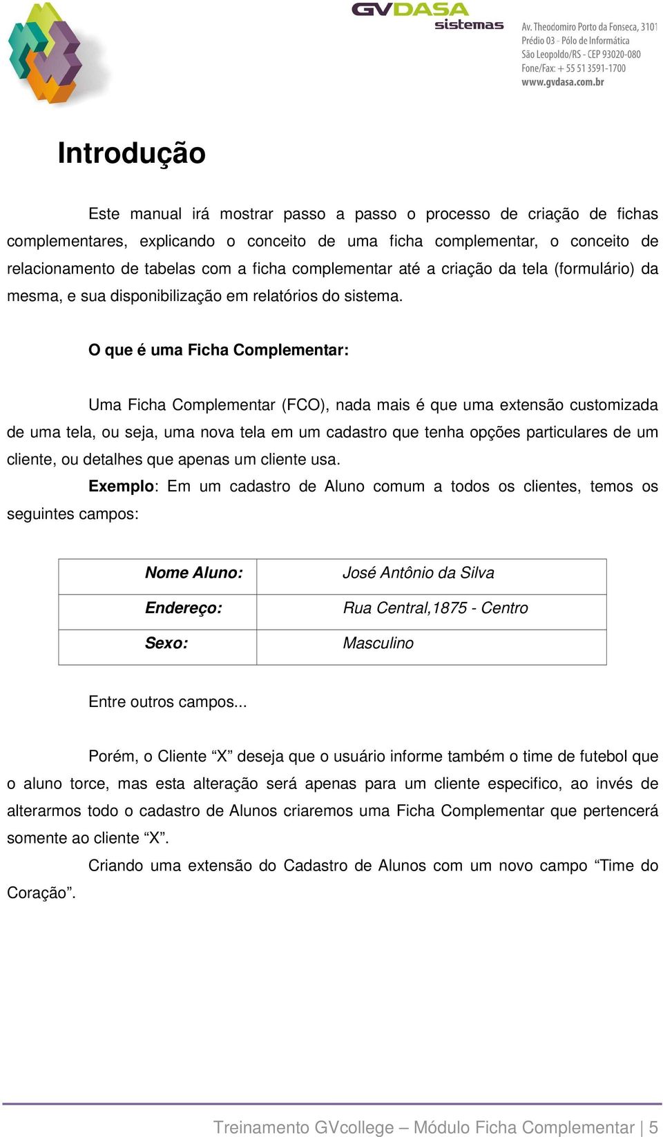 O que é uma Ficha Complementar: Uma Ficha Complementar (FCO), nada mais é que uma extensão customizada de uma tela, ou seja, uma nova tela em um cadastro que tenha opções particulares de um cliente,