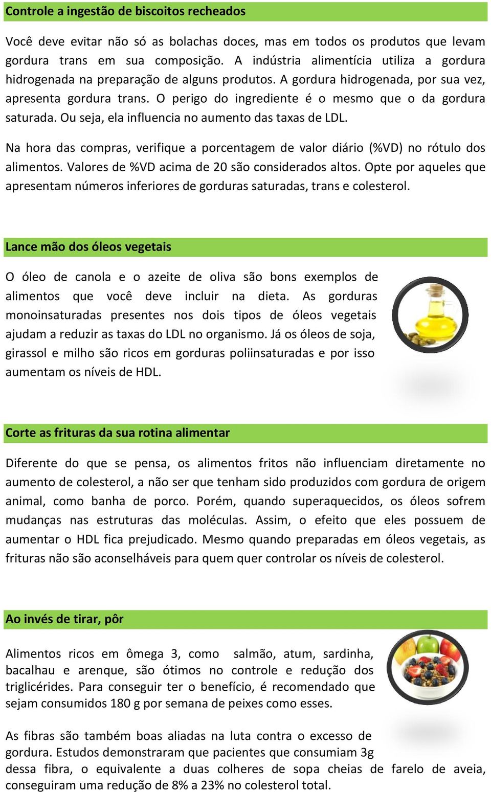 O perigo do ingrediente é o mesmo que o da gordura saturada. Ou seja, ela influencia no aumento das taxas de LDL.