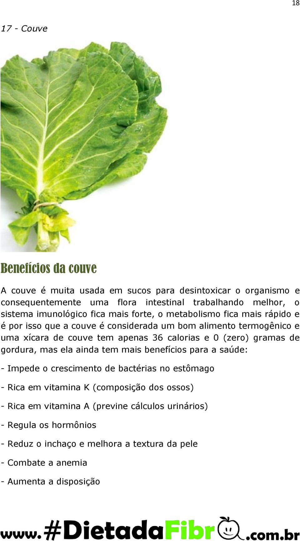 calorias e 0 (zero) gramas de gordura, mas ela ainda tem mais benefícios para a saúde: - Impede o crescimento de bactérias no estômago - Rica em vitamina K