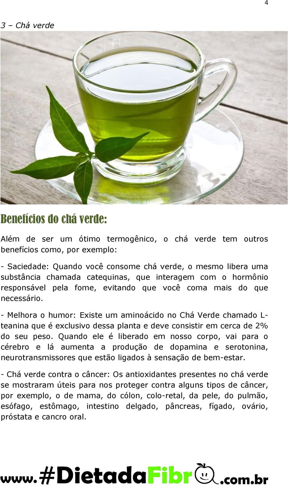 - Melhora o humor: Existe um aminoácido no Chá Verde chamado L- teanina que é exclusivo dessa planta e deve consistir em cerca de 2% do seu peso.