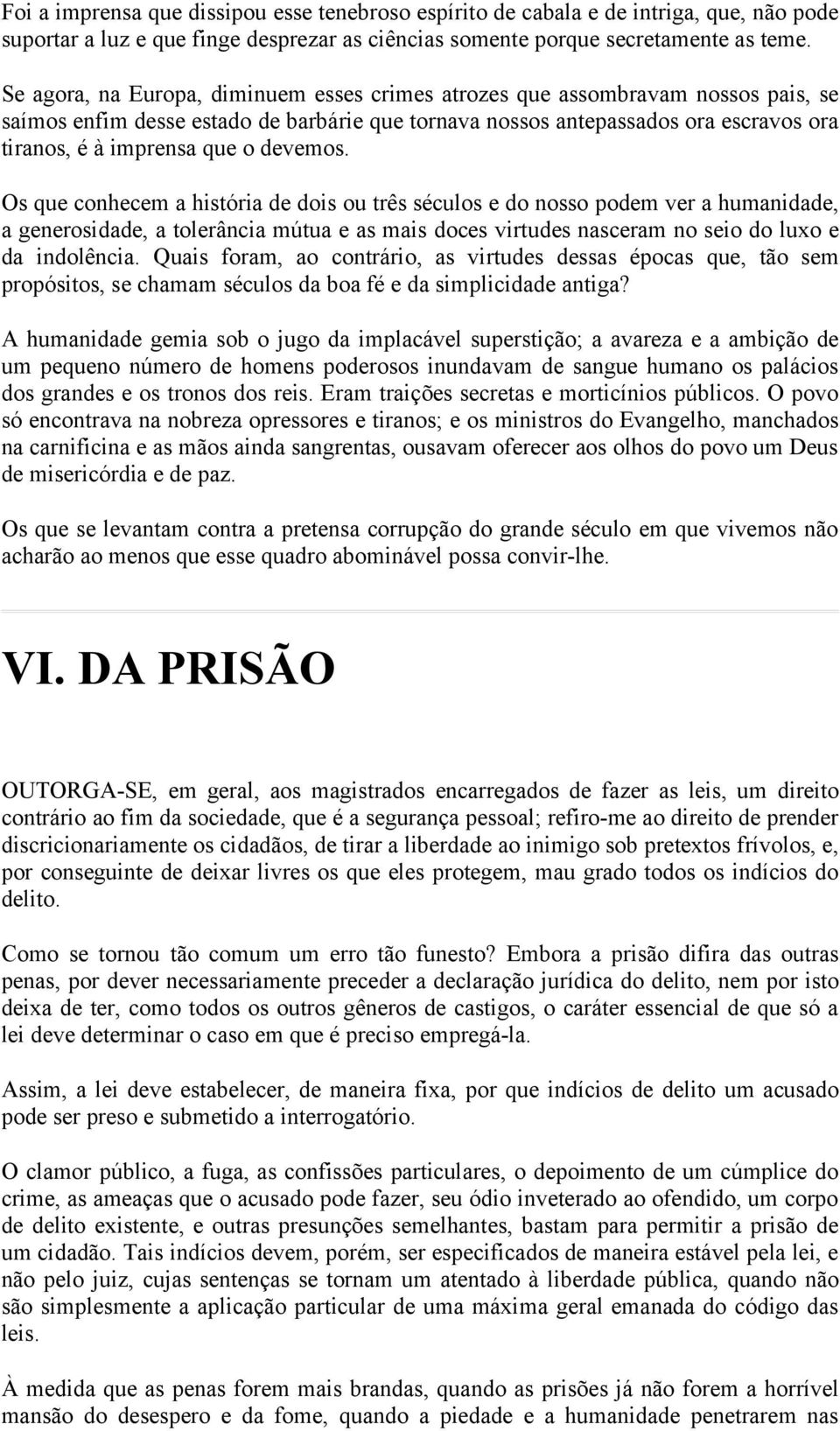 devemos. Os que conhecem a história de dois ou três séculos e do nosso podem ver a humanidade, a generosidade, a tolerância mútua e as mais doces virtudes nasceram no seio do luxo e da indolência.