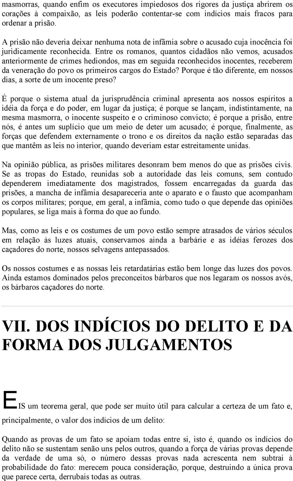 Entre os romanos, quantos cidadãos não vemos, acusados anteriormente de crimes hediondos, mas em seguida reconhecidos inocentes, receberem da veneração do povo os primeiros cargos do Estado?