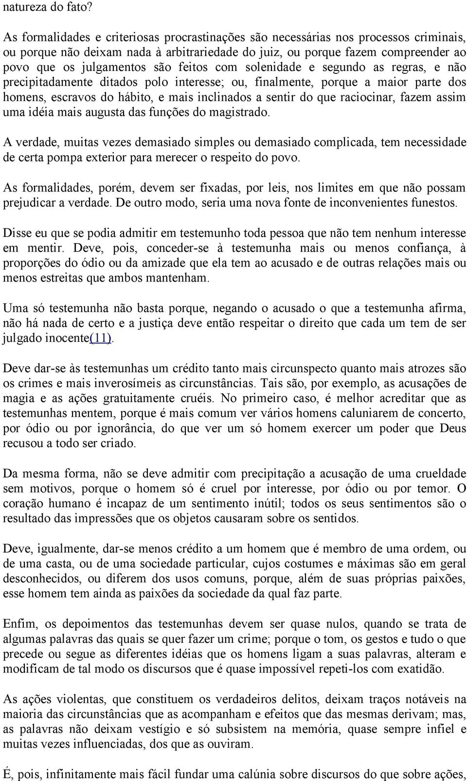 feitos com solenidade e segundo as regras, e não precipitadamente ditados polo interesse; ou, finalmente, porque a maior parte dos homens, escravos do hábito, e mais inclinados a sentir do que